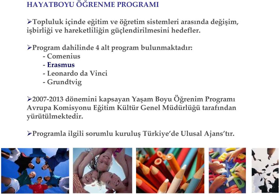 Program dahilinde 4 alt program bulunmaktadır: - Comenius - Erasmus - Leonardo da Vinci - Grundtvig 2007-2013