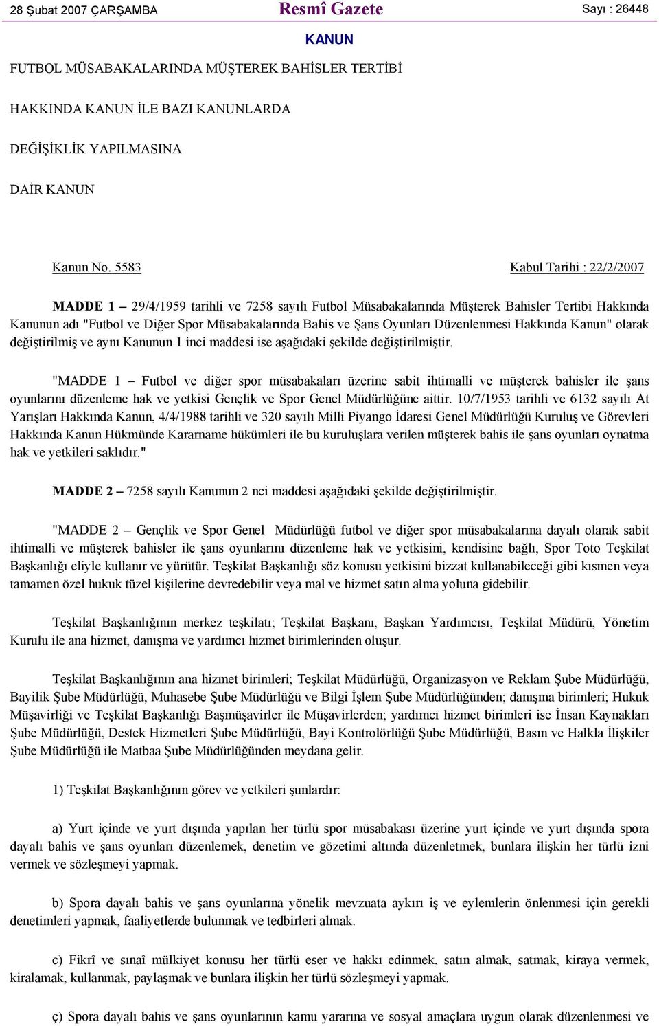 Oyunları Düzenlenmesi Hakkında Kanun" olarak değiştirilmiş ve aynı Kanunun 1 inci maddesi ise aşağıdaki şekilde değiştirilmiştir.