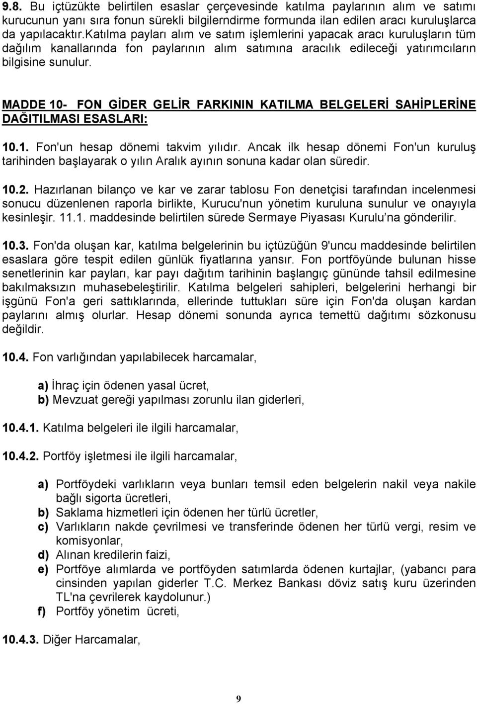 MADDE 10- FON GĐDER GELĐR FARKININ KATILMA BELGELERĐ SAHĐPLERĐNE DAĞITILMASI ESASLARI: 10.1. Fon'un hesap dönemi takvim yılıdır.