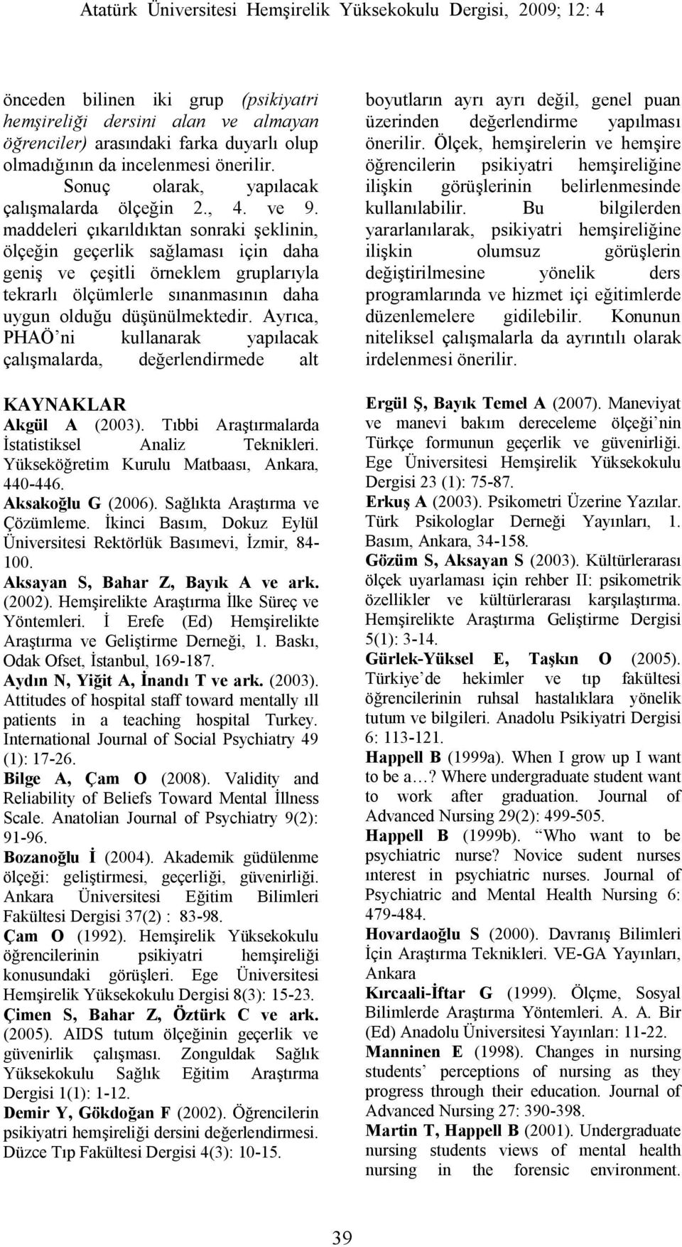Ayrıca, PHAÖ ni kullanarak yapılacak çalışmalarda, değerlendirmede alt KAYNAKLAR Akgül A (2003). Tıbbi Araştırmalarda İstatistiksel Analiz Teknikleri. Yükseköğretim Kurulu Matbaası, Ankara, 440-446.