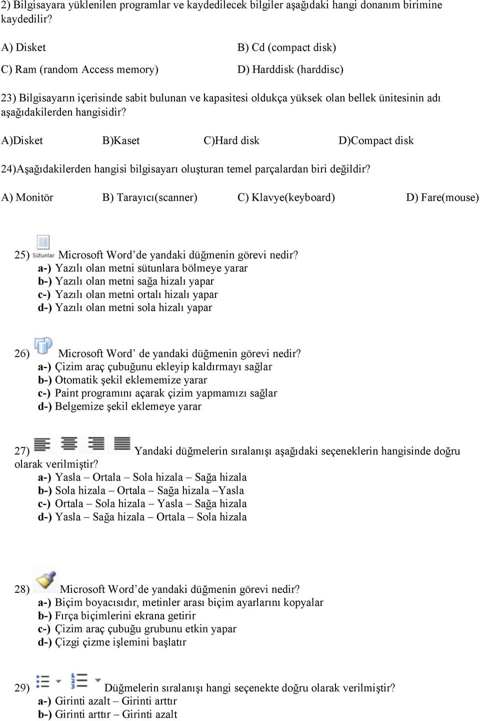 hangisidir? A)Disket B)Kaset C)Hard disk D)Compact disk 24)Aşağıdakilerden hangisi bilgisayarı oluşturan temel parçalardan biri değildir?