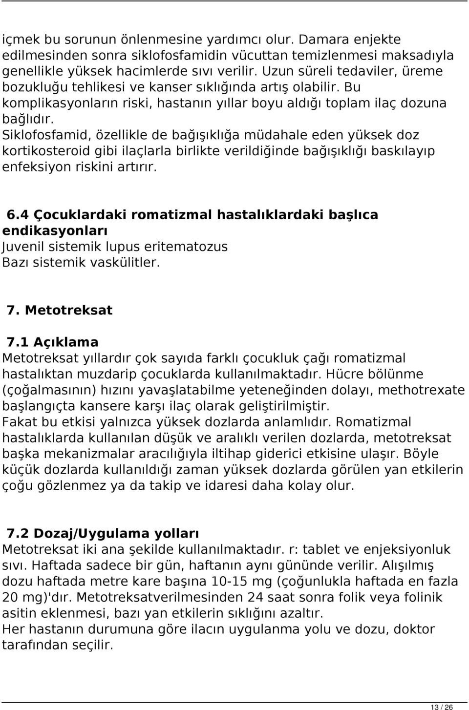 Siklofosfamid, özellikle de bağışıklığa müdahale eden yüksek doz kortikosteroid gibi ilaçlarla birlikte verildiğinde bağışıklığı baskılayıp enfeksiyon riskini artırır. 6.