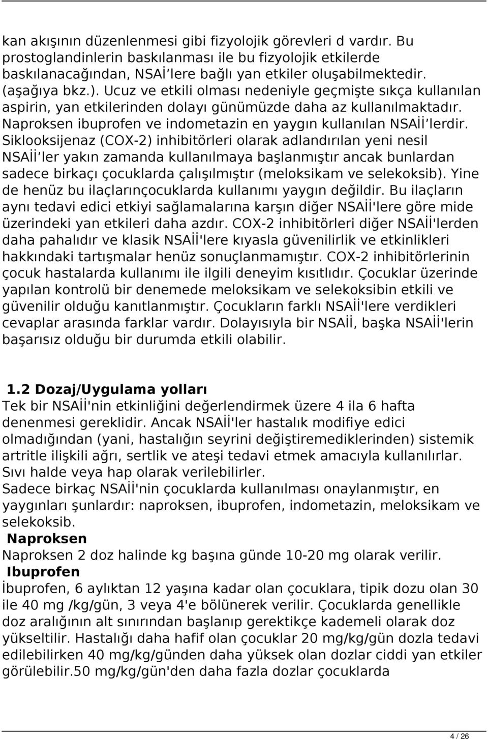 Naproksen ibuprofen ve indometazin en yaygın kullanılan NSAİİ lerdir.