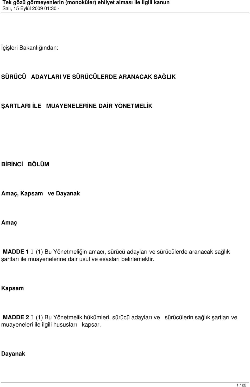 sürücülerde aranacak sağlık şartları ile muayenelerine dair usul ve esasları belirlemektir.