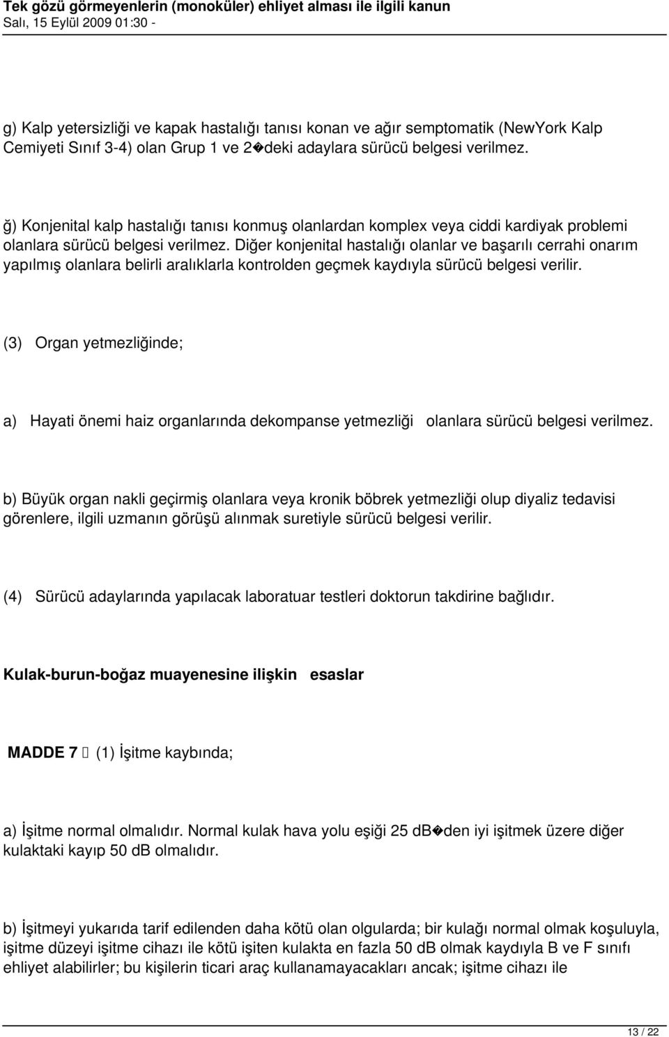 Diğer konjenital hastalığı olanlar ve başarılı cerrahi onarım yapılmış olanlara belirli aralıklarla kontrolden geçmek kaydıyla sürücü belgesi verilir.