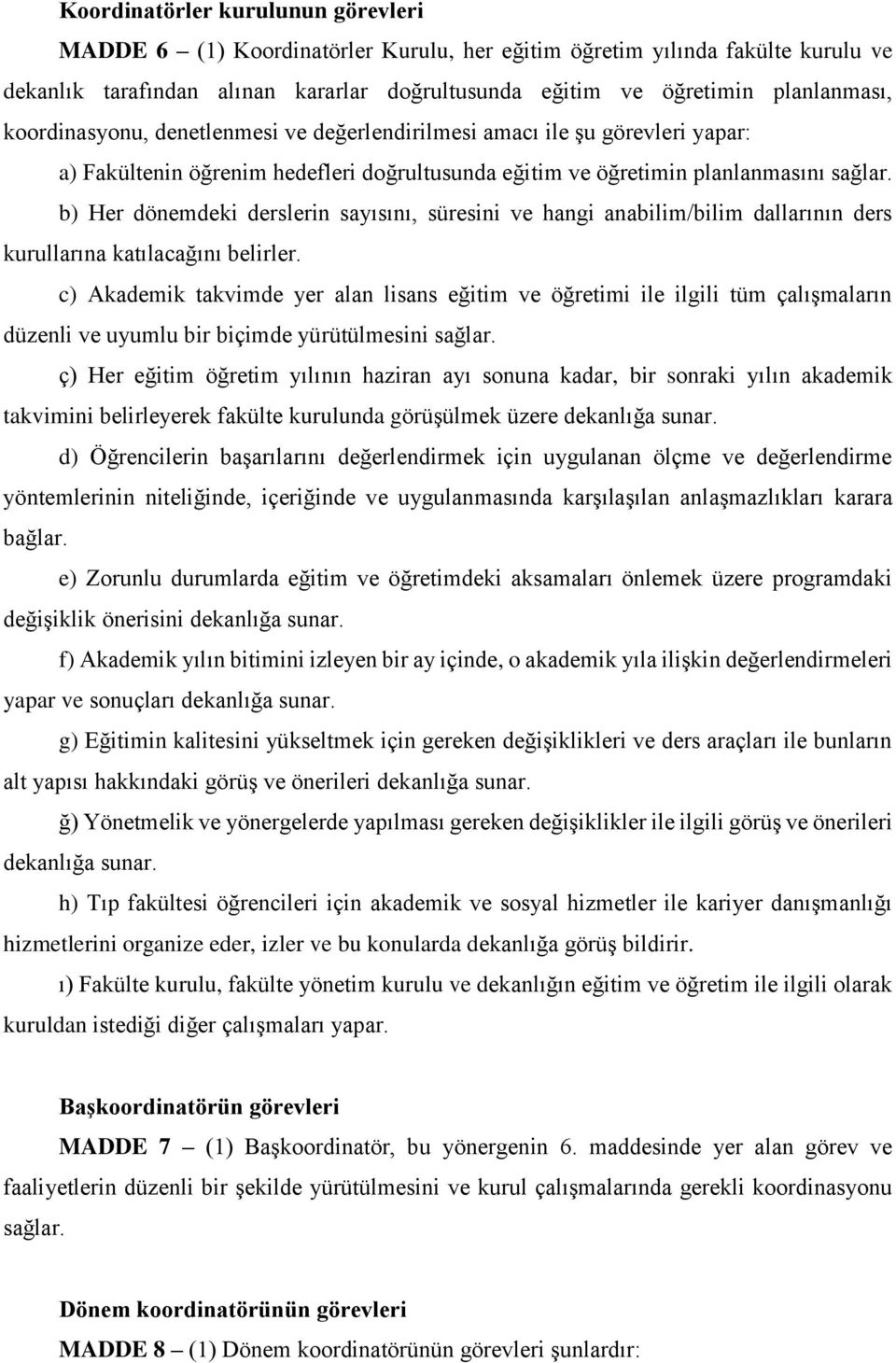 b) Her dönemdeki derslerin sayısını, süresini ve hangi anabilim/bilim dallarının ders kurullarına katılacağını belirler.