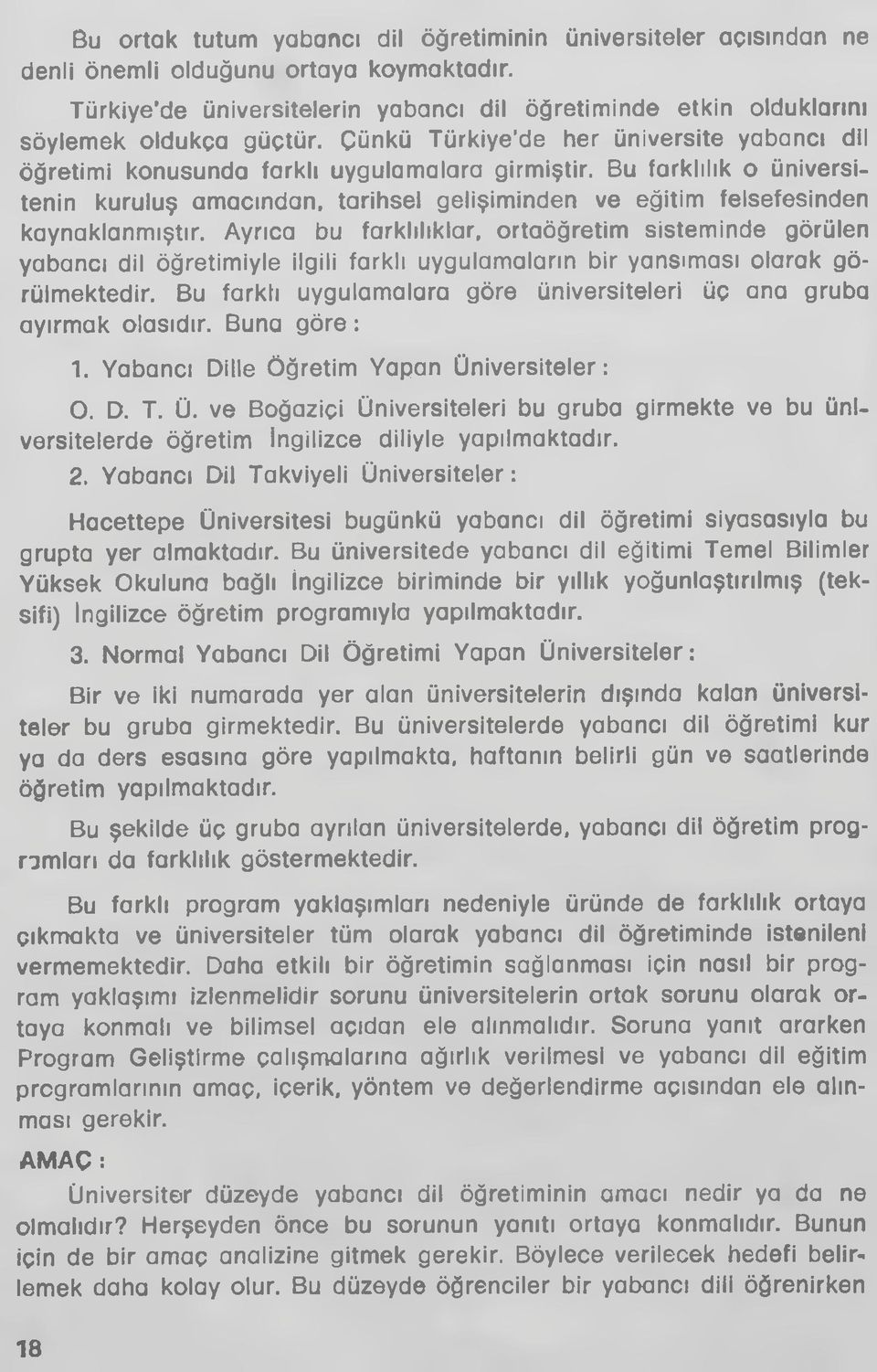 Bu farklılık o üniversitenin kuruluş amacından, tarihsel gelişiminden ve eğitim felsefesinden kaynaklanmıştır.