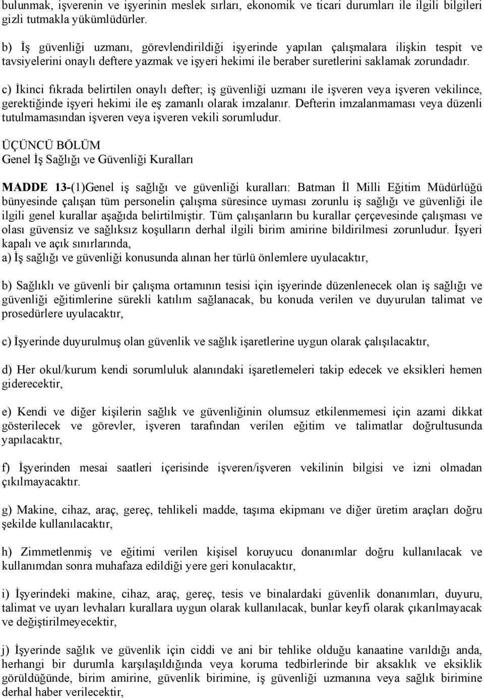 c) İkinci fıkrada belirtilen onaylı defter; iş güvenliği uzmanı ile işveren veya işveren vekilince, gerektiğinde işyeri hekimi ile eş zamanlı olarak imzalanır.