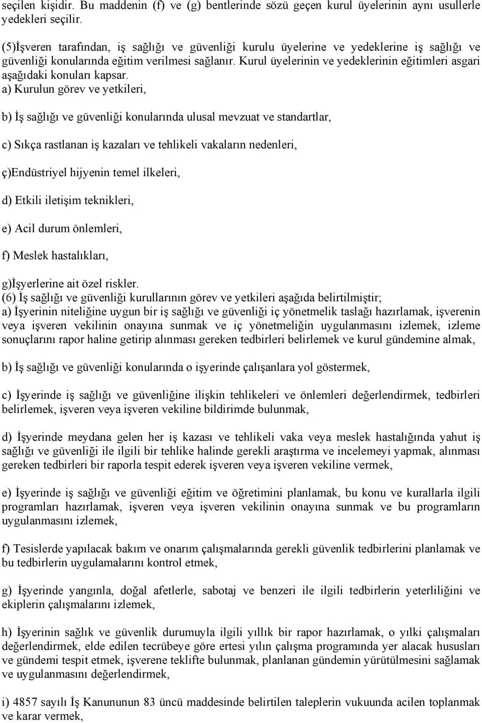 Kurul üyelerinin ve yedeklerinin eğitimleri asgari aşağıdaki konuları kapsar.