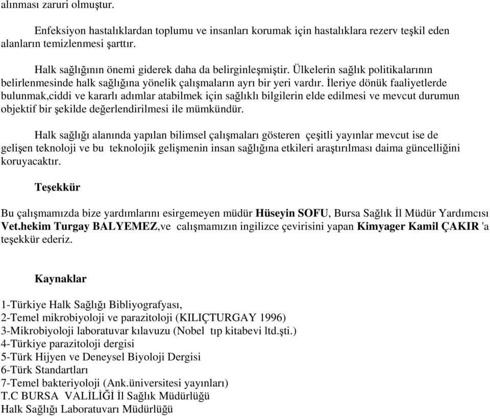 İleriye dönük faaliyetlerde bulunmak,ciddi ve kararlı adımlar atabilmek için sağlıklı bilgilerin elde edilmesi ve mevcut durumun objektif bir şekilde değerlendirilmesi ile mümkündür.