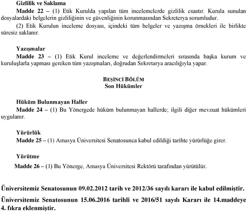 Yazışmalar Madde 23 (1) Etik Kurul inceleme ve değerlendirmeleri sırasında başka kurum ve kuruluşlarla yapması gereken tüm yazışmaları, doğrudan Sekretarya aracılığıyla yapar.