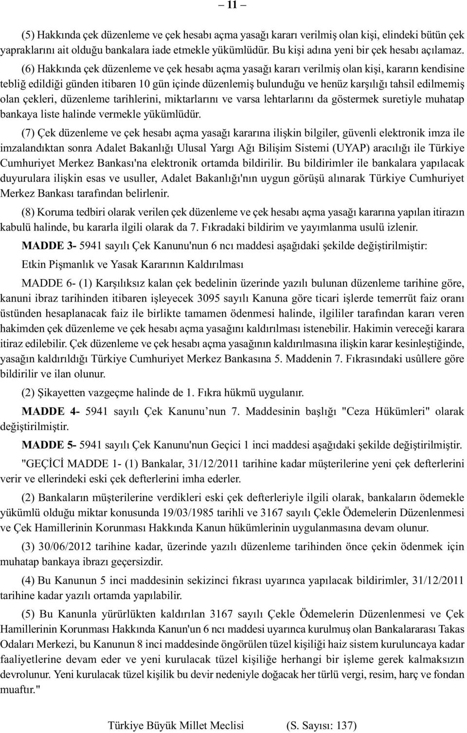 (6) Hakkında çek düzenleme ve çek hesabı açma yasağı kararı verilmiş olan kişi, kararın kendisine tebliğ edildiği günden itibaren 10 gün içinde düzenlemiş bulunduğu ve henüz karşılığı tahsil