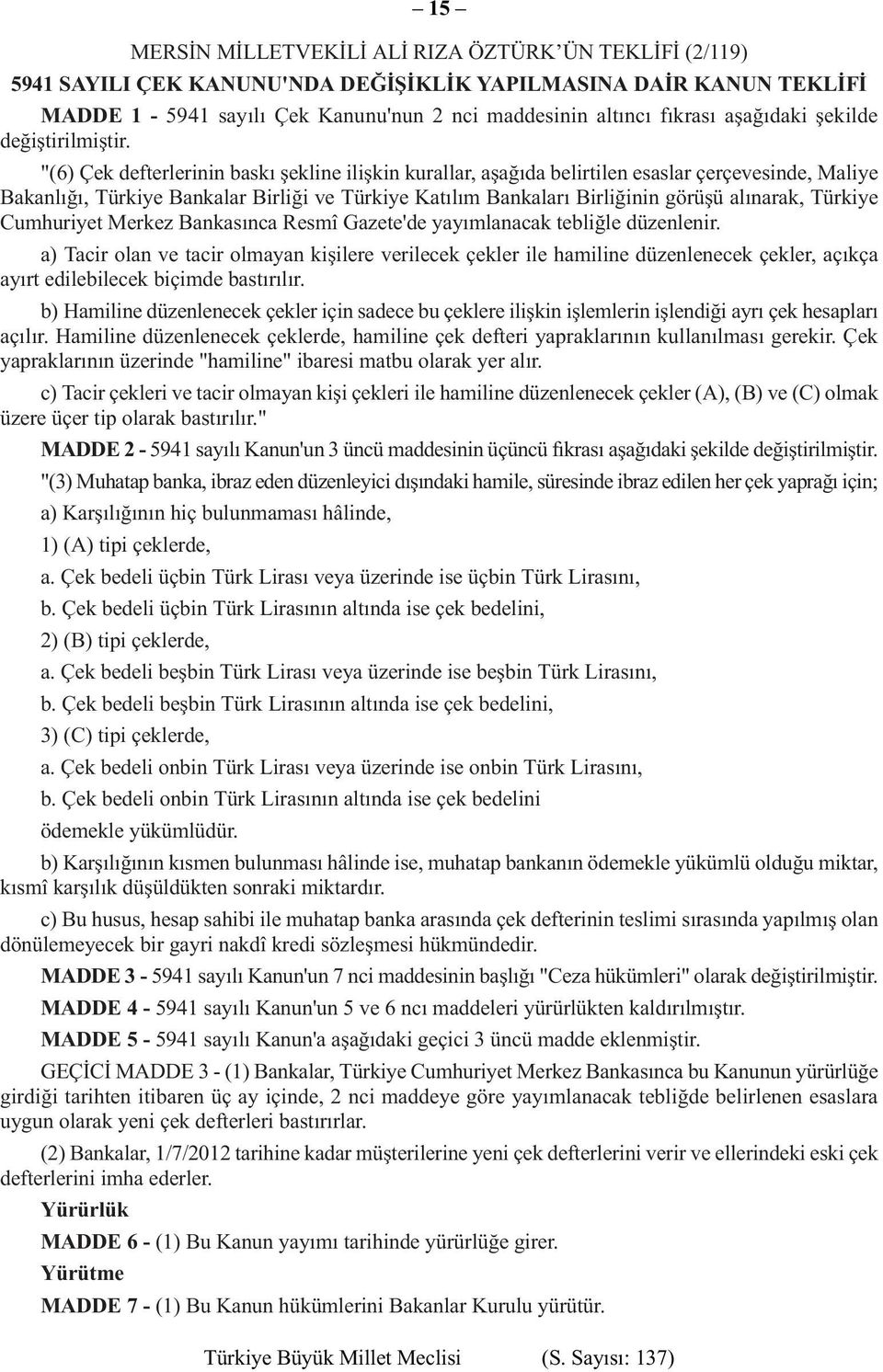 "(6) Çek defterlerinin baskı şekline ilişkin kurallar, aşağıda belirtilen esaslar çerçevesinde, Maliye Bakanlığı, Türkiye Bankalar Birliği ve Türkiye Katılım Bankaları Birliğinin görüşü alınarak,