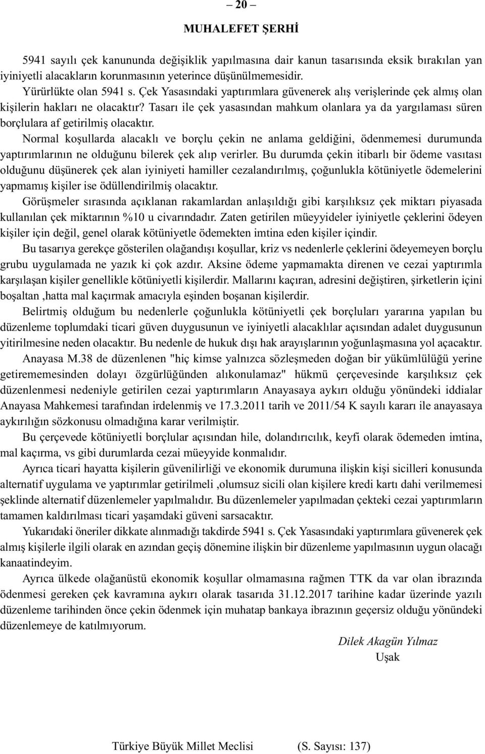 Tasarı ile çek yasasından mahkum olanlara ya da yargılaması süren borçlulara af getirilmiş olacaktır.