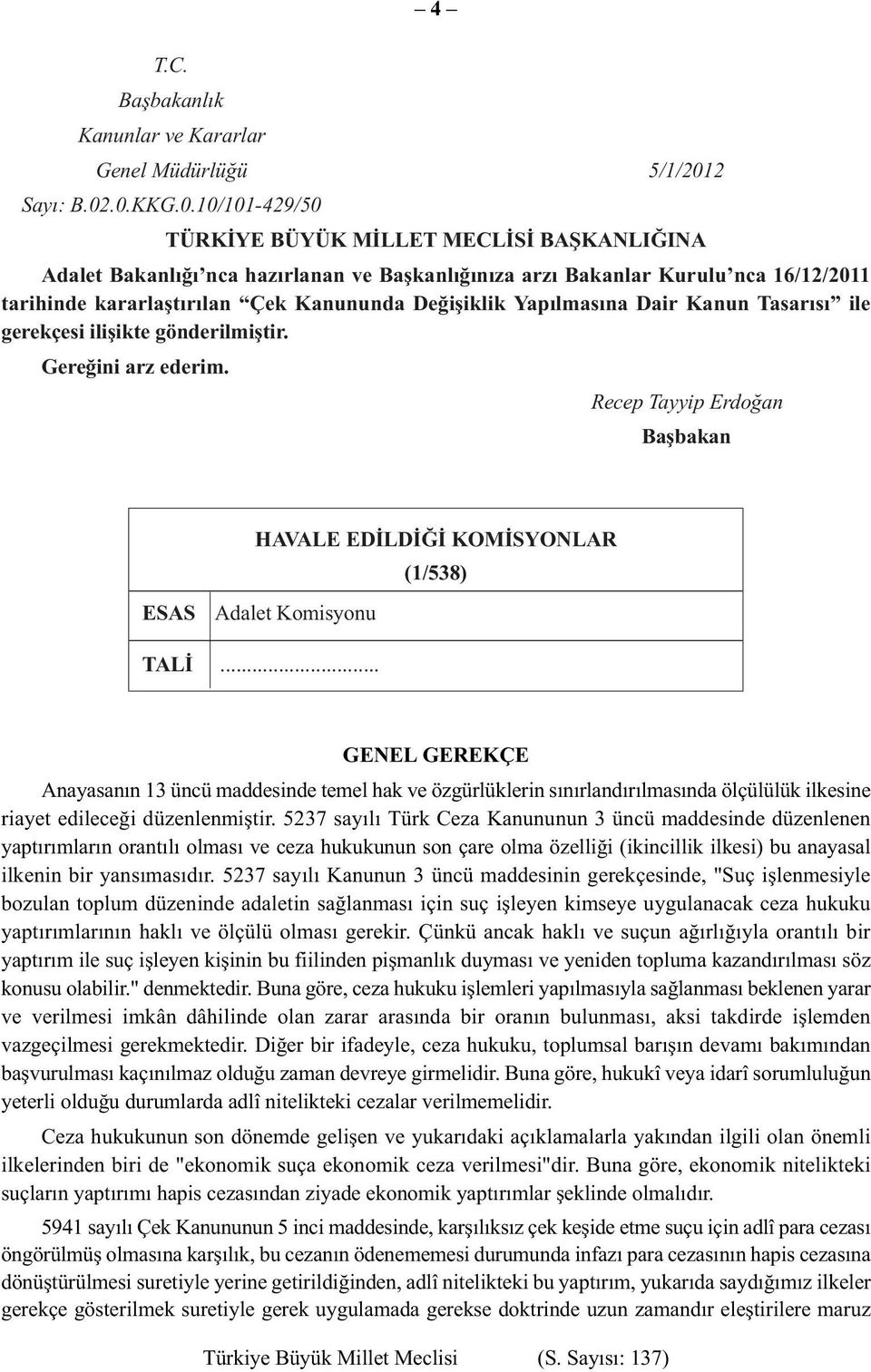 .0.KKG.0.10/101-429/50 TÜRKİYE BÜYÜK MİLLET MECLİSİ BAŞKANLIĞINA Adalet Bakanlığı nca hazırlanan ve Başkanlığınıza arzı Bakanlar Kurulu nca 16/12/2011 tarihinde kararlaştırılan Çek Kanununda