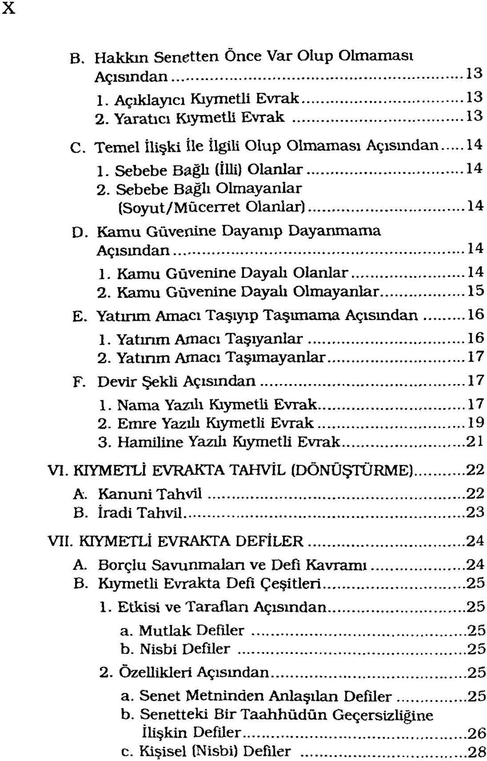 Kamu Güvenine Dayalı Olmayanlar 15 E. Yatırım Amacı Taşıyıp Taşımama Açısından 16 1. Yatırım Amacı Taşıyanlar 16 2. Yatırım Amacı Taşımayanlar 17 F. Devir Şekli Açısından 17 1.