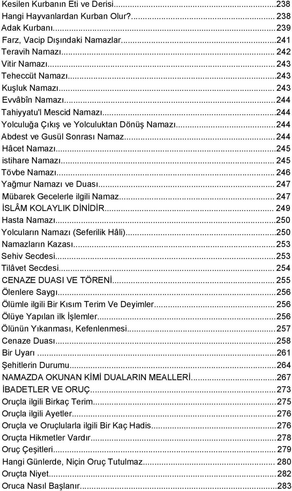 .. 245 Tövbe Namazı... 246 Yağmur Namazı ve Duası... 247 Mübarek Gecelerle ilgili Namaz... 247 İSLÂM KOLAYLIK DİNİDİR... 249 Hasta Namazı...250 Yolcuların Namazı (Seferilik Hâli).