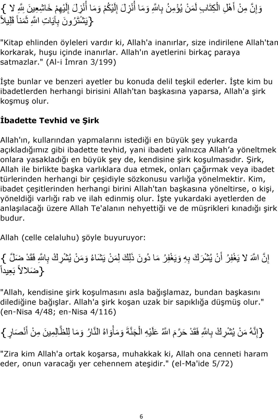 İşte kim bu ibadetlerden herhangi birisini Allah'tan başkasına yaparsa, Allah'a şirk koşmuş olur.