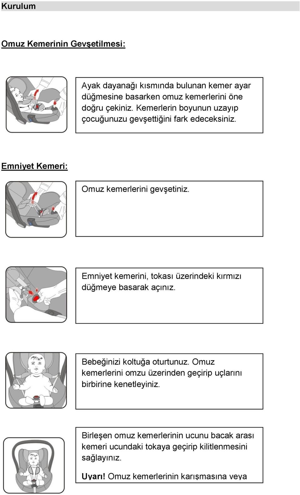 Emniyet kemerini, tokası üzerindeki kırmızı düğmeye basarak açınız. Bebeğinizi koltuğa oturtunuz.