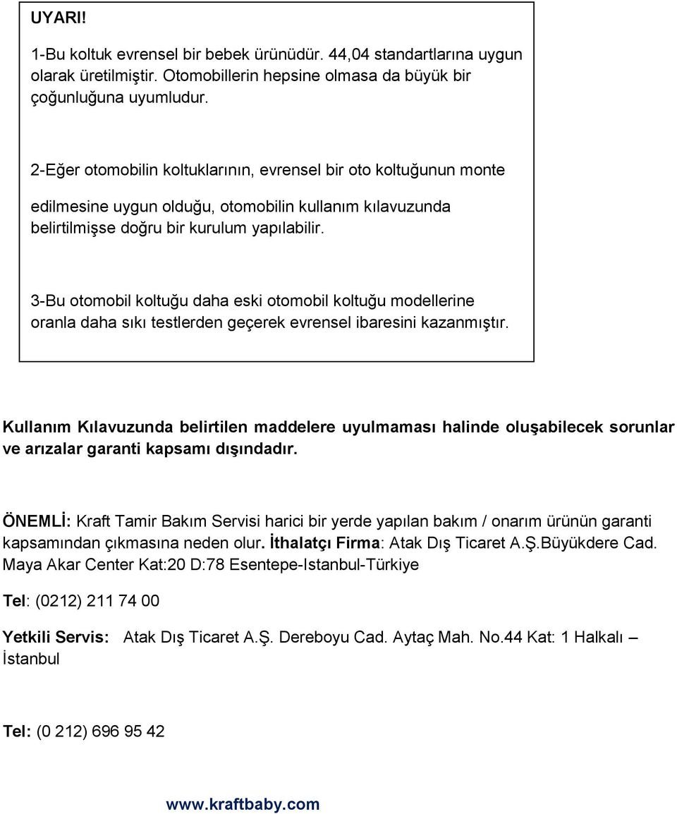 3-Bu otomobil koltuğu daha eski otomobil koltuğu modellerine oranla daha sıkı testlerden geçerek evrensel ibaresini kazanmıştır. 4- Herhangi bir konuda şüpheniz varsa yetkili servisle irtibat kurunuz.