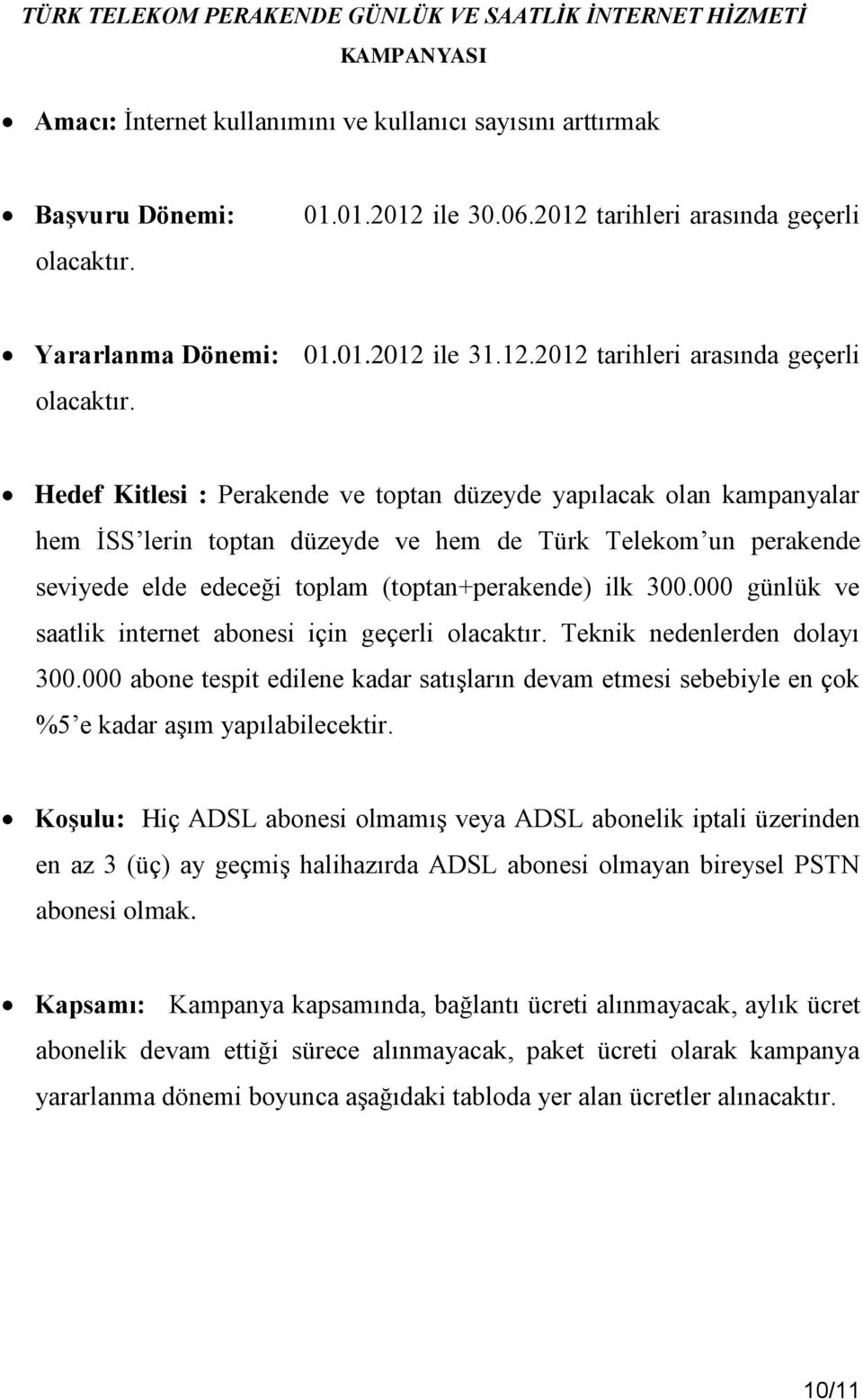 Hedef Kitlesi : Perakende ve toptan düzeyde yapılacak olan kampanyalar hem İSS lerin toptan düzeyde ve hem de Türk Telekom un perakende seviyede elde edeceği toplam (toptan+perakende) ilk 300.