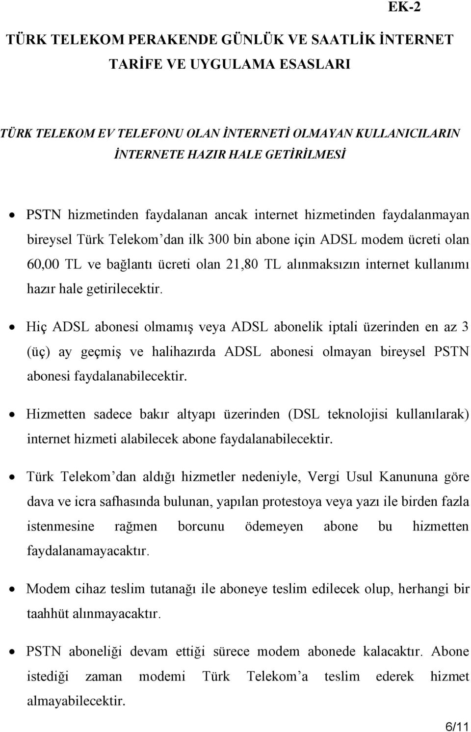 hazır hale getirilecektir. Hiç ADSL abonesi olmamış veya ADSL abonelik iptali üzerinden en az 3 (üç) ay geçmiş ve halihazırda ADSL abonesi olmayan bireysel PSTN abonesi faydalanabilecektir.