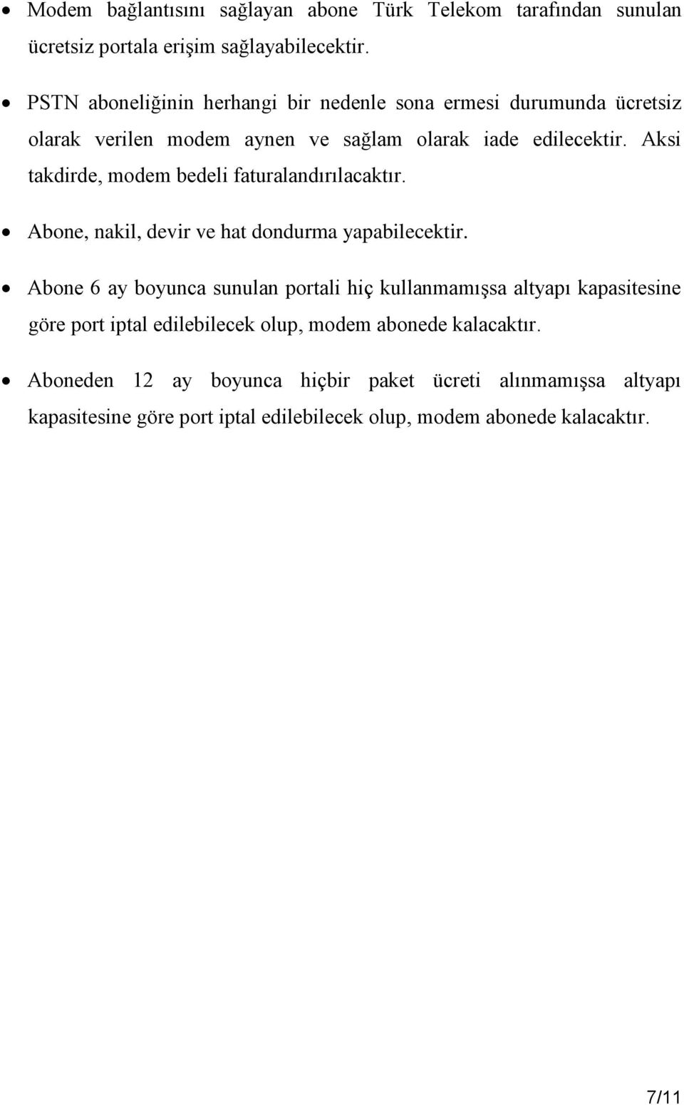 Aksi takdirde, modem bedeli faturalandırılacaktır. Abone, nakil, devir ve hat dondurma yapabilecektir.