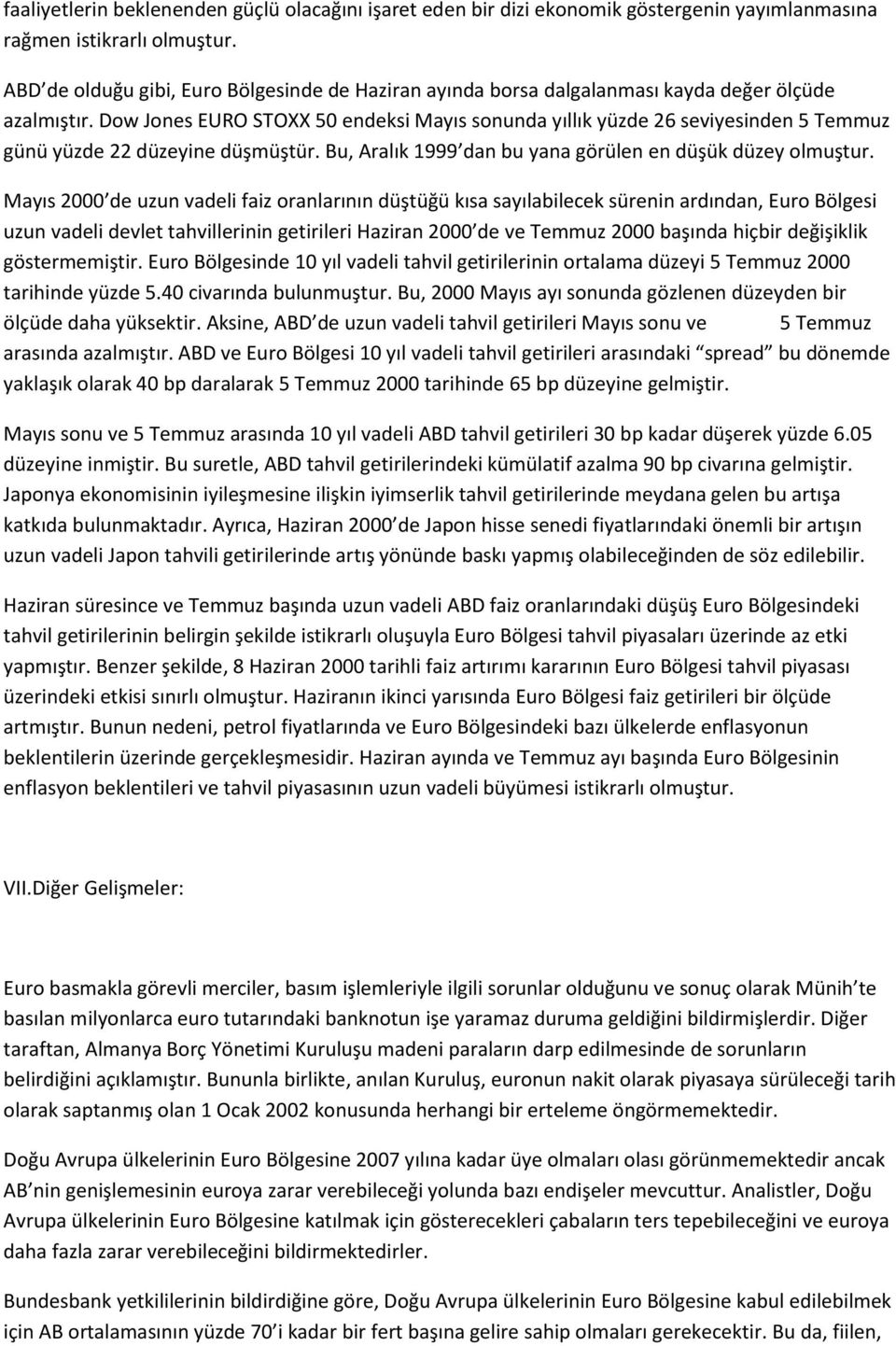 Dow Jones EURO STOXX 50 endeksi Mayıs sonunda yıllık yüzde 26 seviyesinden 5 Temmuz günü yüzde 22 düzeyine düşmüştür. Bu, Aralık 1999 dan bu yana görülen en düşük düzey olmuştur.