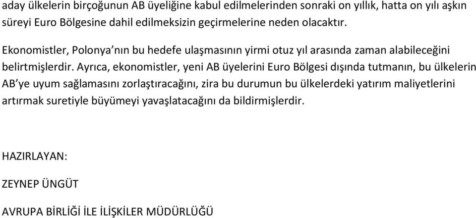 Ayrıca, ekonomistler, yeni AB üyelerini Euro Bölgesi dışında tutmanın, bu ülkelerin AB ye uyum sağlamasını zorlaştıracağını, zira bu durumun bu