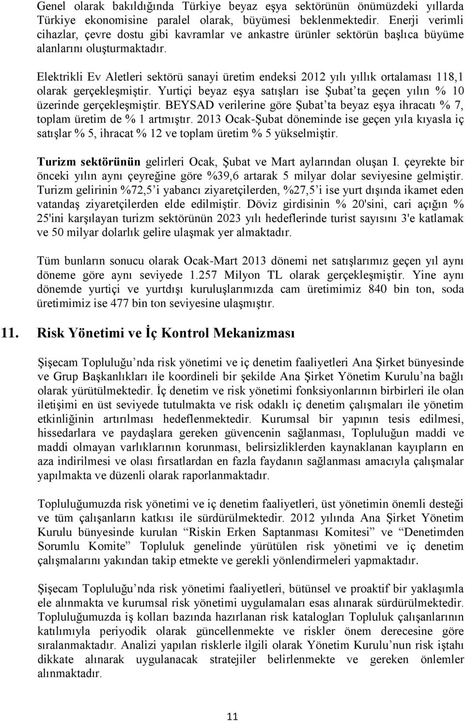 Elektrikli Ev Aletleri sektörü sanayi üretim endeksi 2012 yılı yıllık ortalaması 118,1 olarak gerçekleşmiştir. Yurtiçi beyaz eşya satışları ise Şubat ta geçen yılın % 10 üzerinde gerçekleşmiştir.