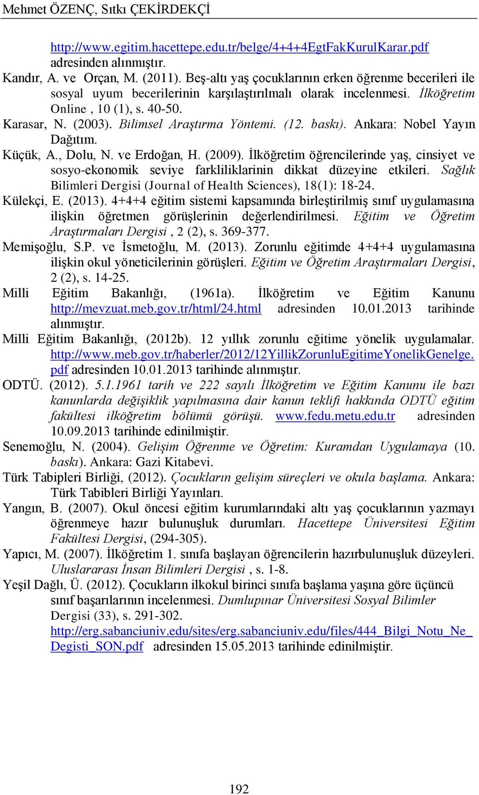 Bilimsel Araştırma Yöntemi. (12. baskı). Ankara: Nobel Yayın Dağıtım. Küçük, A., Dolu, N. ve Erdoğan, H. (2009).