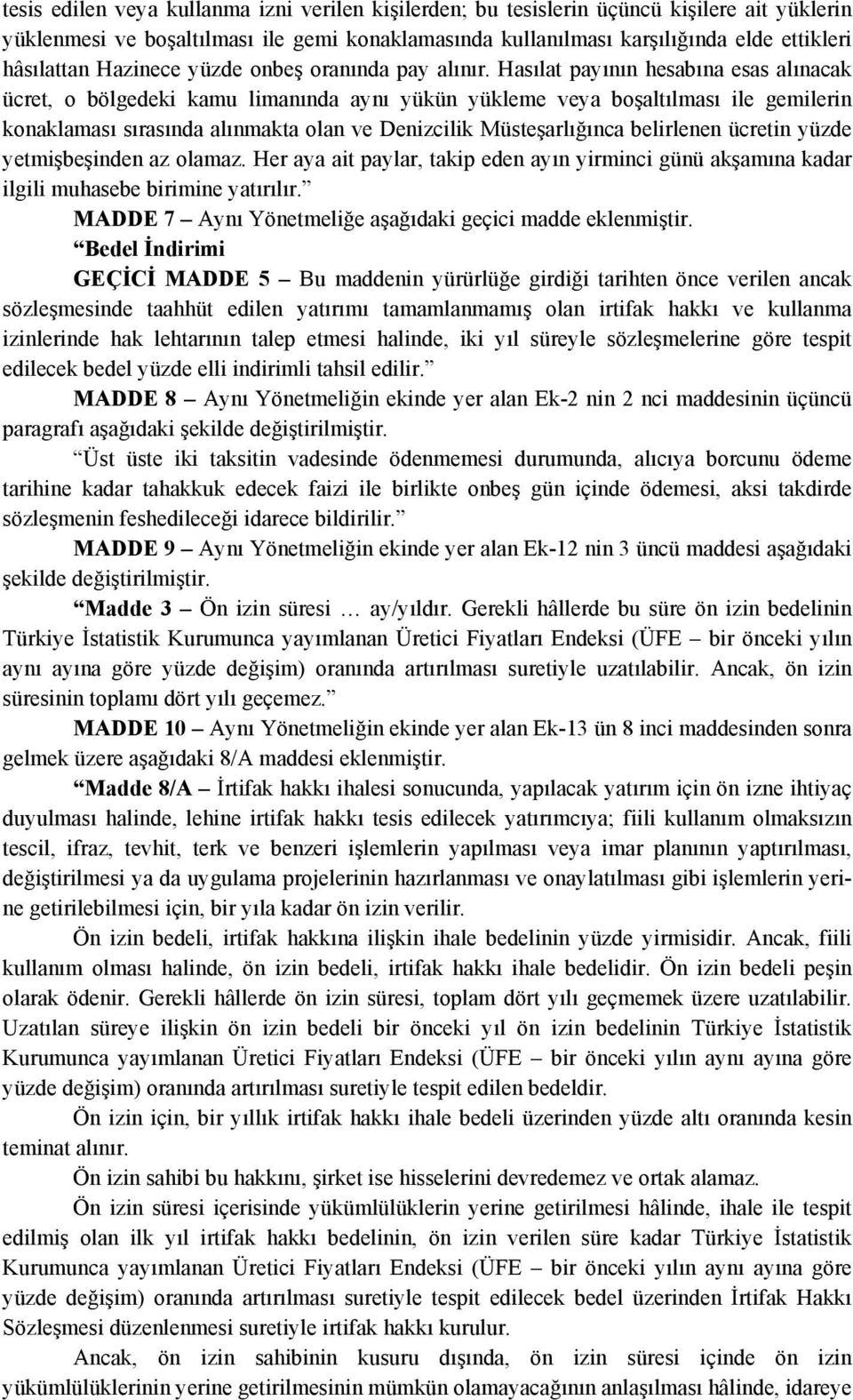 Hasılat payının hesabına esas alınacak ücret, o bölgedeki kamu limanında aynı yükün yükleme veya boşaltılması ile gemilerin konaklaması sırasında alınmakta olan ve Denizcilik Müsteşarlığınca