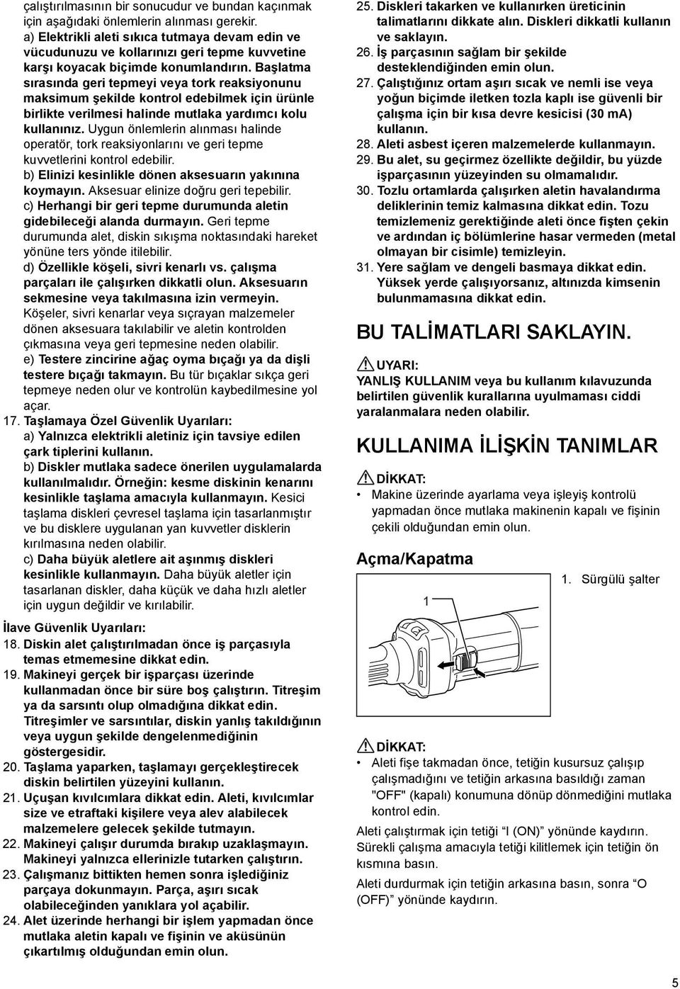 Başlatma sırasında geri tepmeyi veya tork reaksiyonunu maksimum şekilde kontrol edebilmek için ürünle birlikte verilmesi halinde mutlaka yardımcı kolu kullanınız.