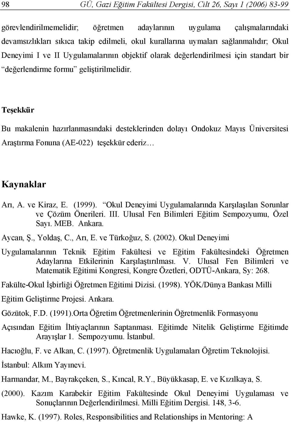 Teşekkür Bu makalenin hazırlanmasındaki desteklerinden dolayı Ondokuz Mayıs Üniversitesi Araştırma Fonuna (AE-022) teşekkür ederiz Kaynaklar Arı, A. ve Kiraz, E. (1999).