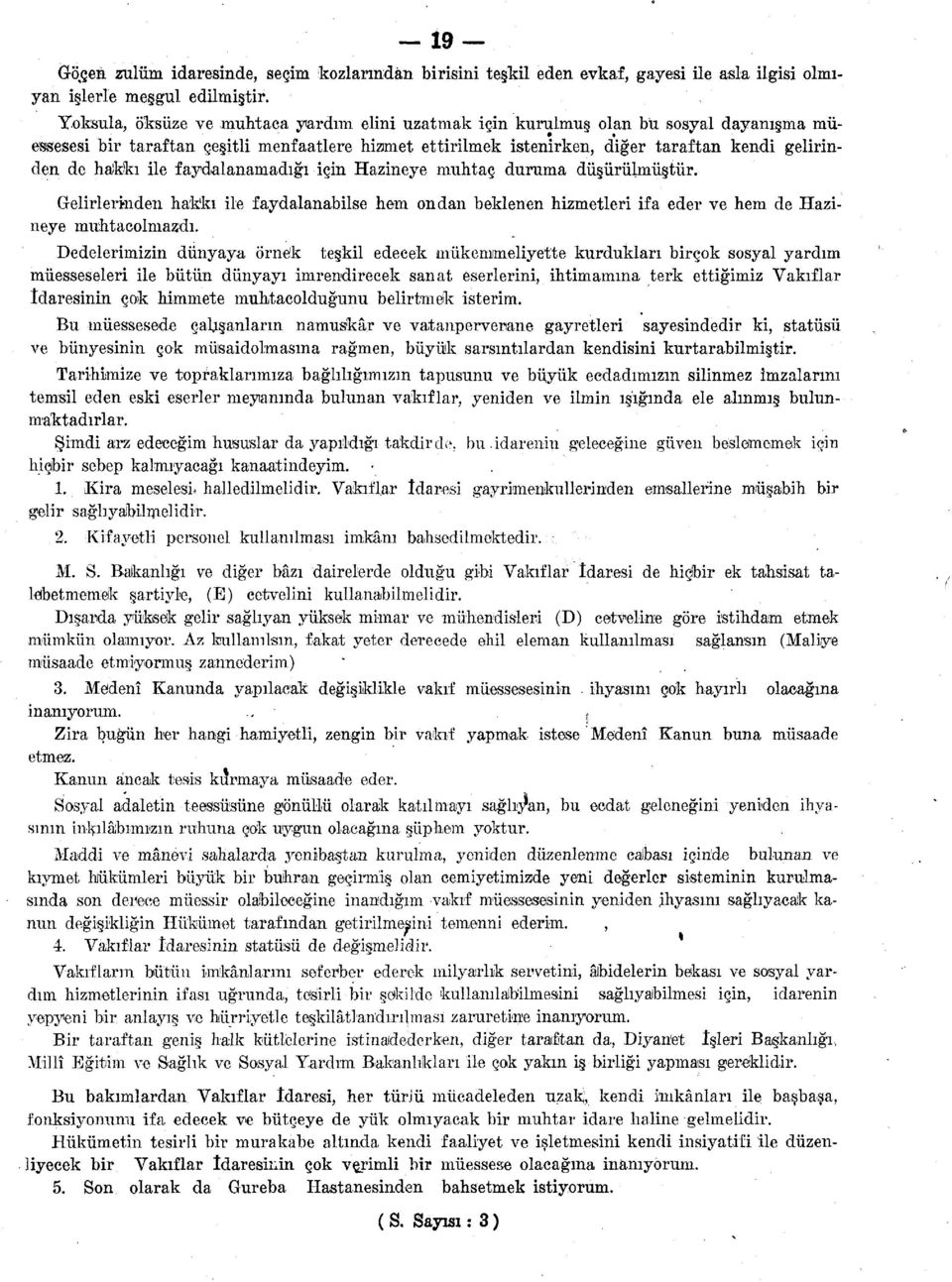 hakkı ile faydalanamadığı için Hazineye muhtaç duruma düşürülmüştür. Gelirlerinden hakkı ile faydalanabilse hem ondan beklenen hizmetleri ifa eder ve hem de Hazineye muhtacolmazdı.