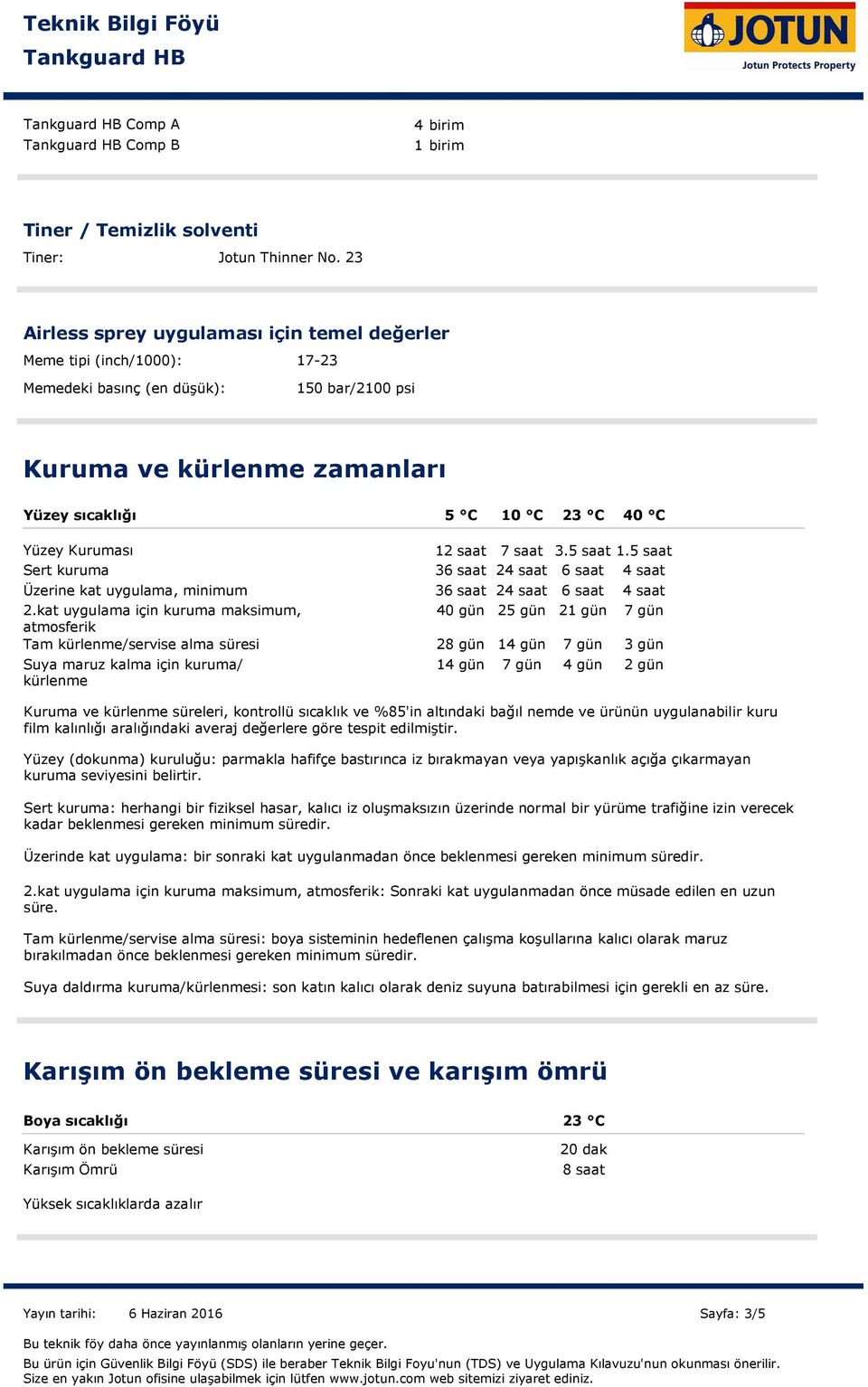 Sert kuruma 2.kat uygulama için kuruma maksimum, atmosferik Tam kürlenme/servise alma süresi Suya maruz kalma için kuruma/ kürlenme 12 saat 7 saat 3.5 saat 1.