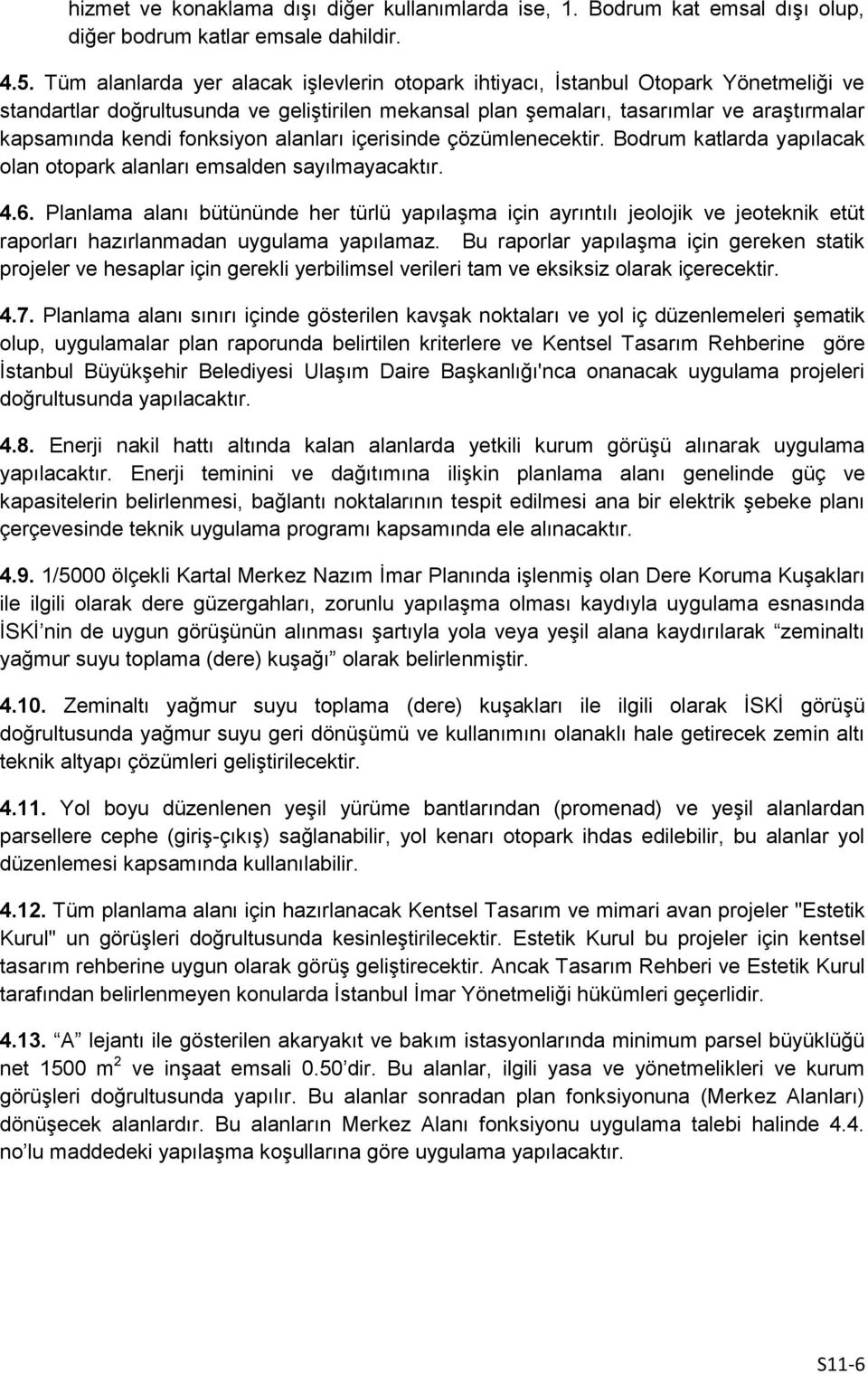 fonksiyon alanları içerisinde çözümlenecektir. Bodrum katlarda yapılacak olan otopark alanları emsalden sayılmayacaktır. 4.6.