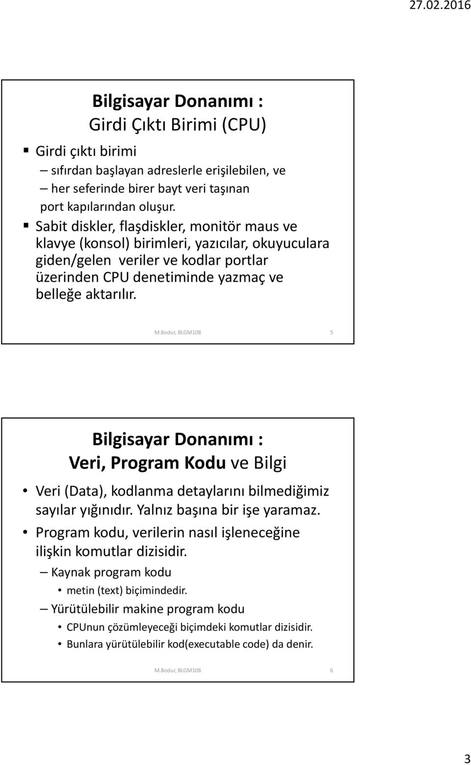 5 Bilgisayar Donanımı : Veri, Program Kodu ve Bilgi Veri (Data), kodlanma detaylarını bilmediğimiz sayılar yığınıdır. Yalnız başına bir işe yaramaz.