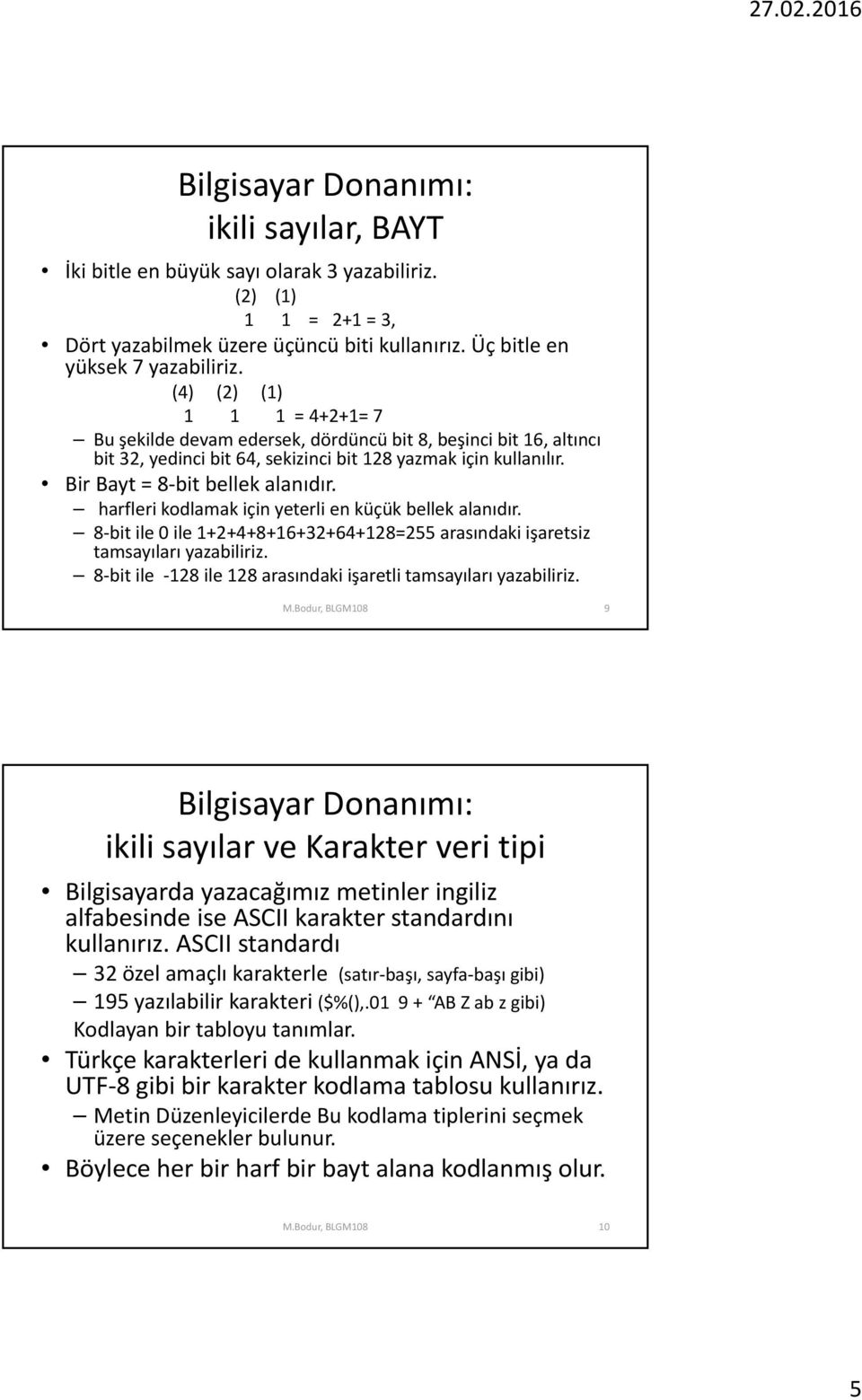 harfleri kodlamak için yeterli en küçük bellek alanıdır. 8 bit ile 0 ile 1+2+4+8+16+32+64+128=255 arasındaki işaretsiz tamsayıları yazabiliriz.