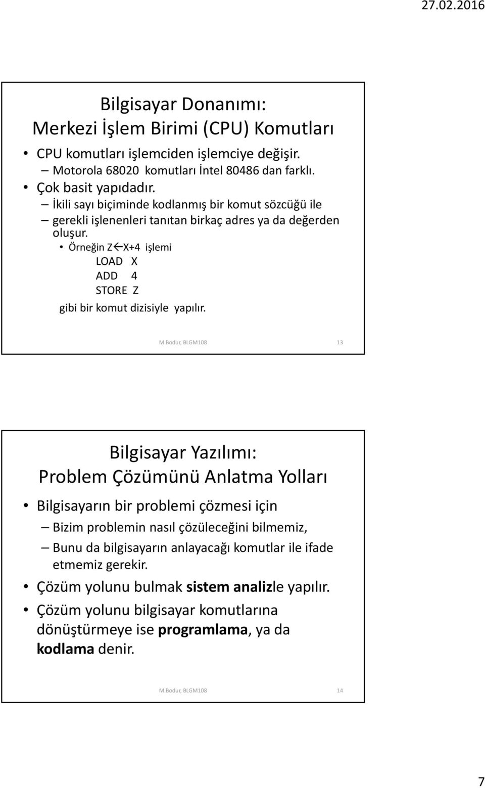 Örneğin Z X+4 işlemi LOAD X ADD 4 STORE Z gibi bir komut dizisiyle yapılır.