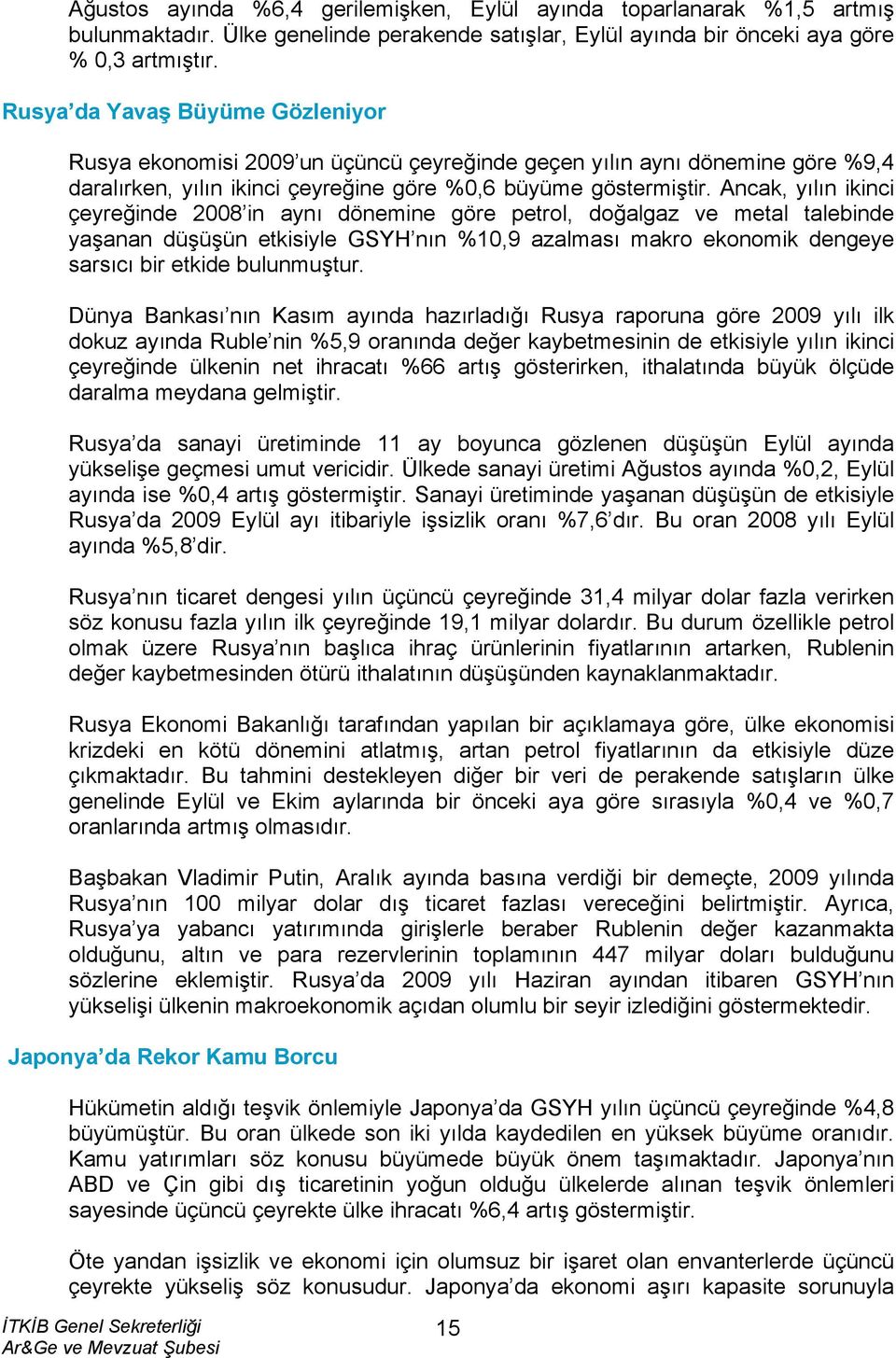 Ancak, yılın ikinci çeyreğinde 2008 in aynı dönemine göre petrol, doğalgaz ve metal talebinde yaşanan düşüşün etkisiyle GSYH nın %10,9 azalması makro ekonomik dengeye sarsıcı bir etkide bulunmuştur.