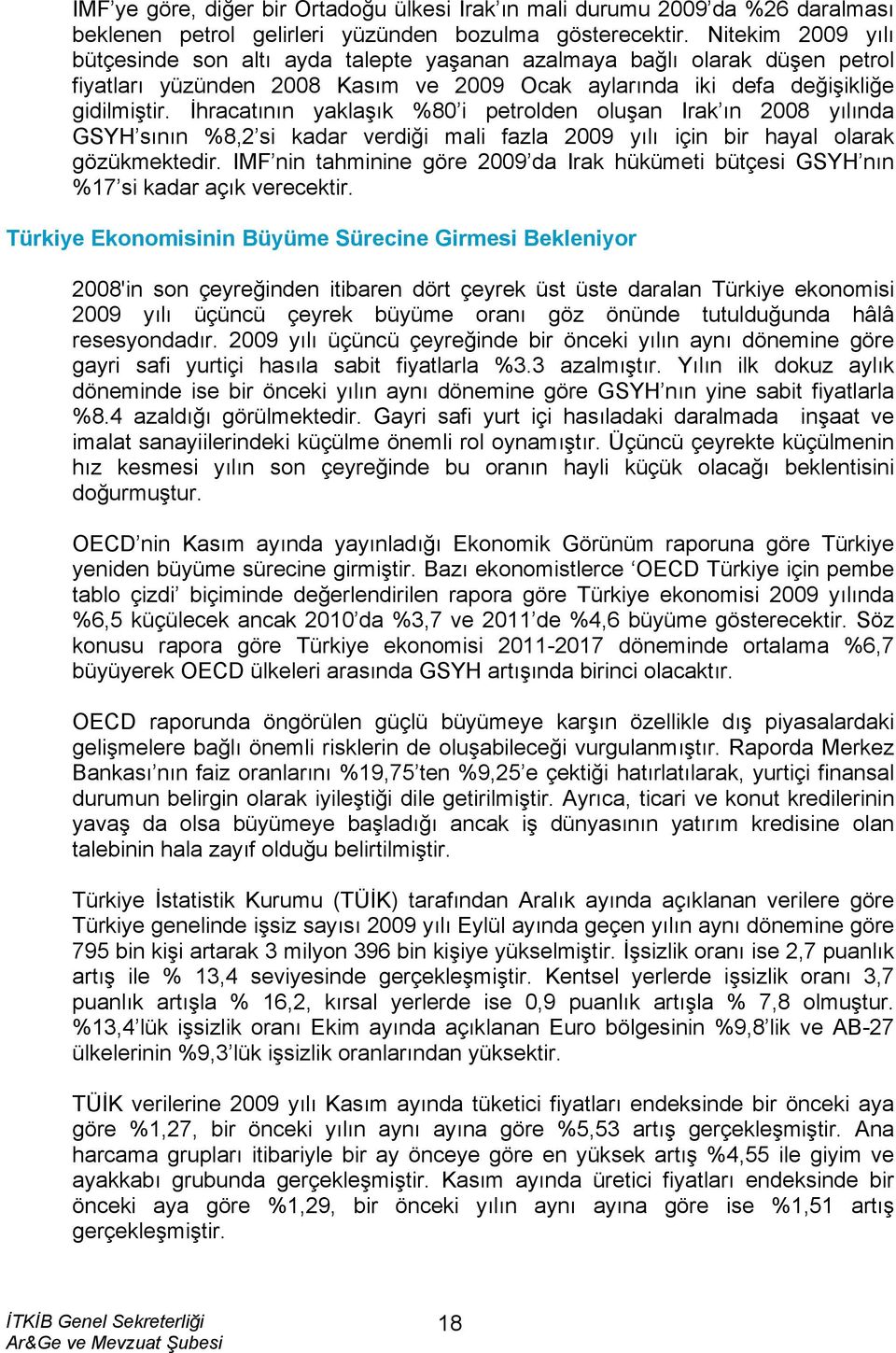 İhracatının yaklaşık %80 i petrolden oluşan Irak ın 2008 yılında GSYH sının %8,2 si kadar verdiği mali fazla 2009 yılı için bir hayal olarak gözükmektedir.