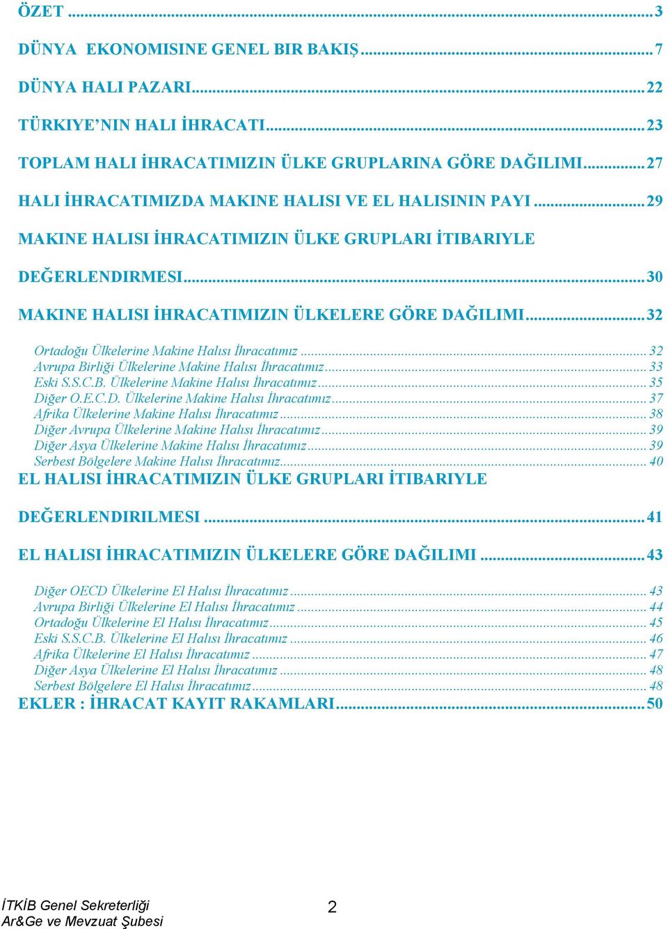 ..32 Ortadoğu Ülkelerine Makine Halısı İhracatımız... 32 Avrupa Birliği Ülkelerine Makine Halısı İhracatımız... 33 Eski S.S.C.B. Ülkelerine Makine Halısı İhracatımız... 35 Di