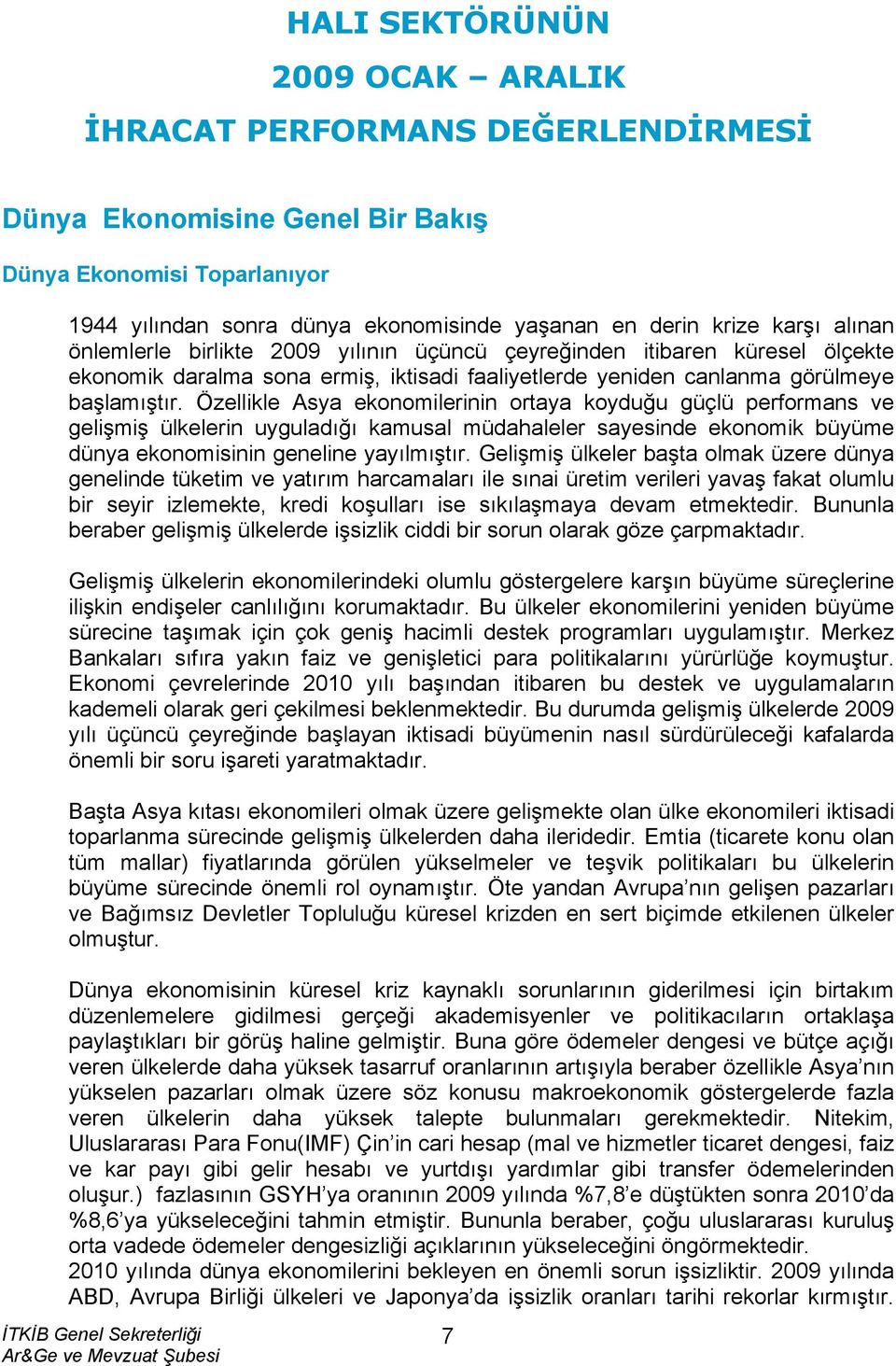 Özellikle Asya ekonomilerinin ortaya koyduğu güçlü performans ve gelişmiş ülkelerin uyguladığı kamusal müdahaleler sayesinde ekonomik büyüme dünya ekonomisinin geneline yayılmıştır.