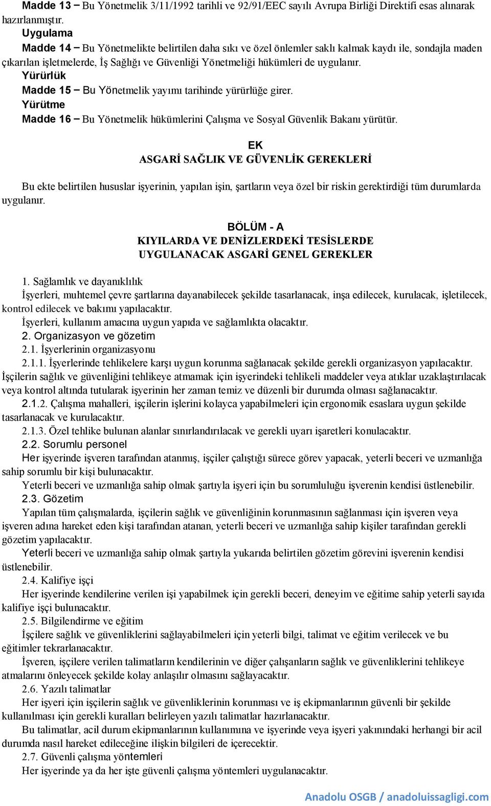 Yürürlük Madde 15 Bu Yönetmelik yayımı tarihinde yürürlüğe girer. Yürütme Madde 16 Bu Yönetmelik hükümlerini Çalışma ve Sosyal Güvenlik Bakanı yürütür.