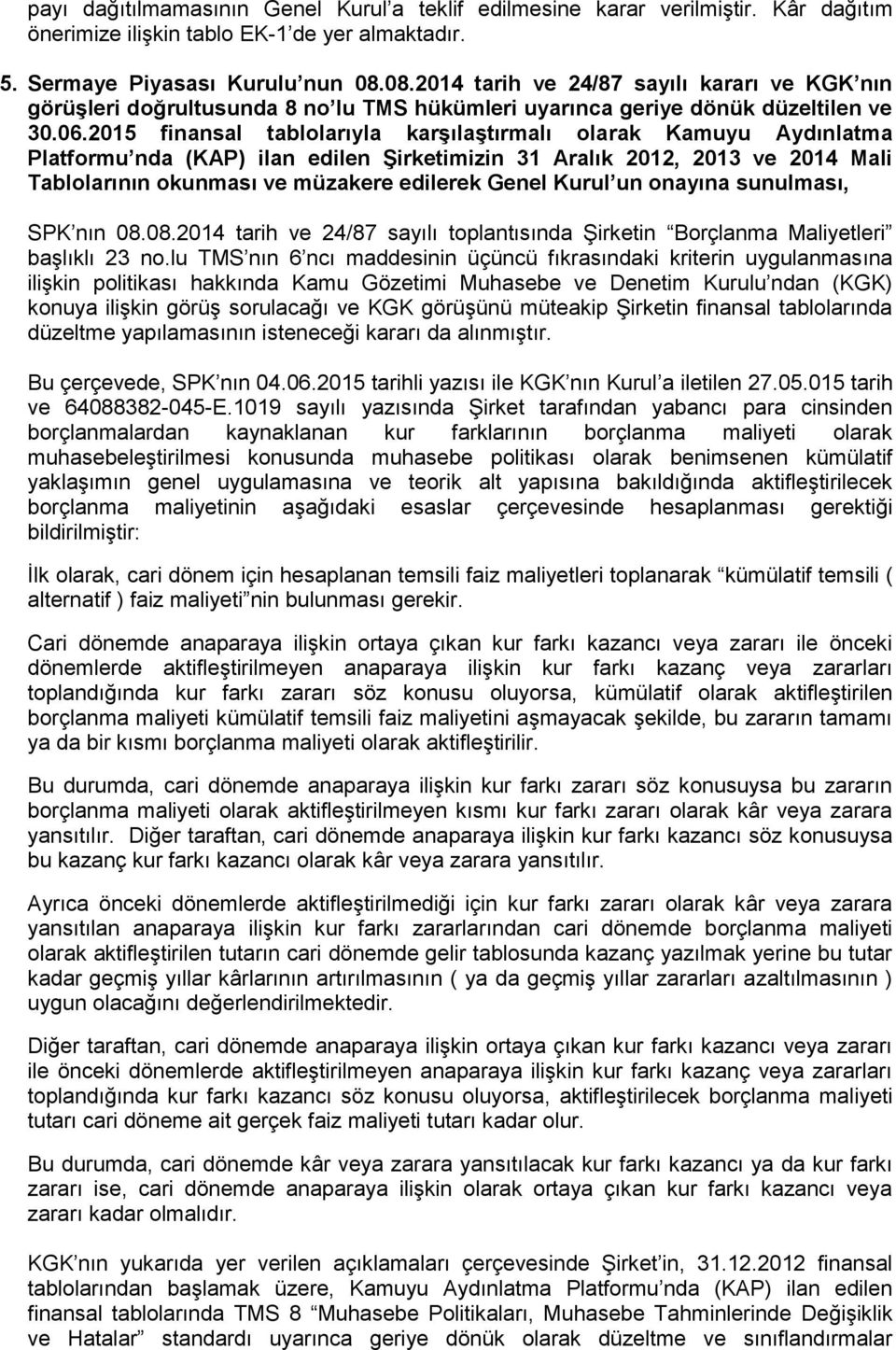 2015 finansal tablolarıyla karşılaştırmalı olarak Kamuyu Aydınlatma Platformu nda (KAP) ilan edilen Şirketimizin 31 Aralık 2012, 2013 ve 2014 Mali Tablolarının okunması ve müzakere edilerek Genel