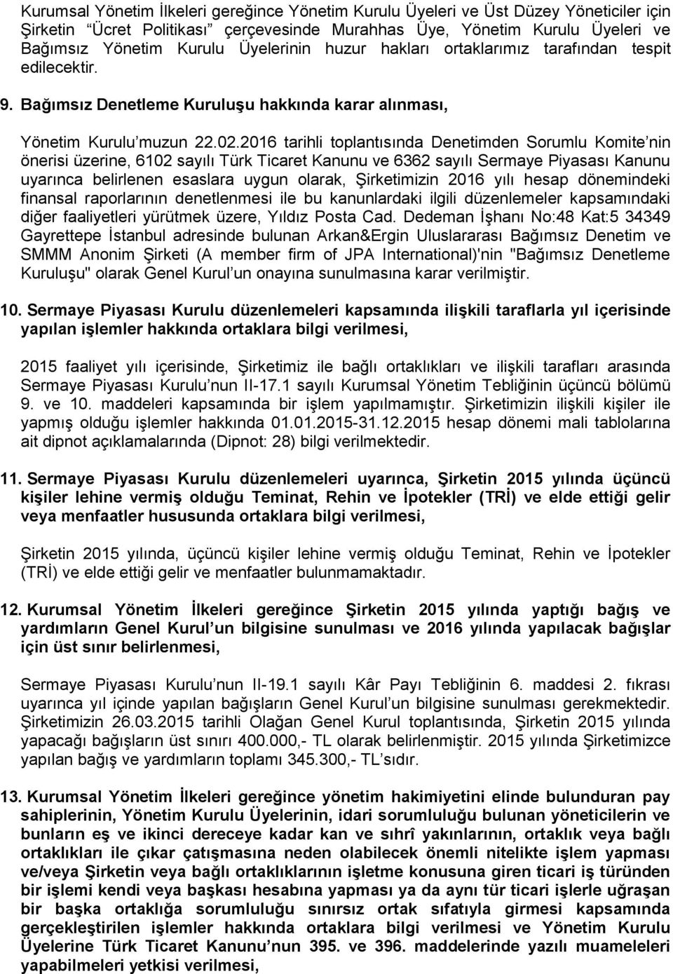 2016 tarihli toplantısında Denetimden Sorumlu Komite nin önerisi üzerine, 6102 sayılı Türk Ticaret Kanunu ve 6362 sayılı Sermaye Piyasası Kanunu uyarınca belirlenen esaslara uygun olarak,