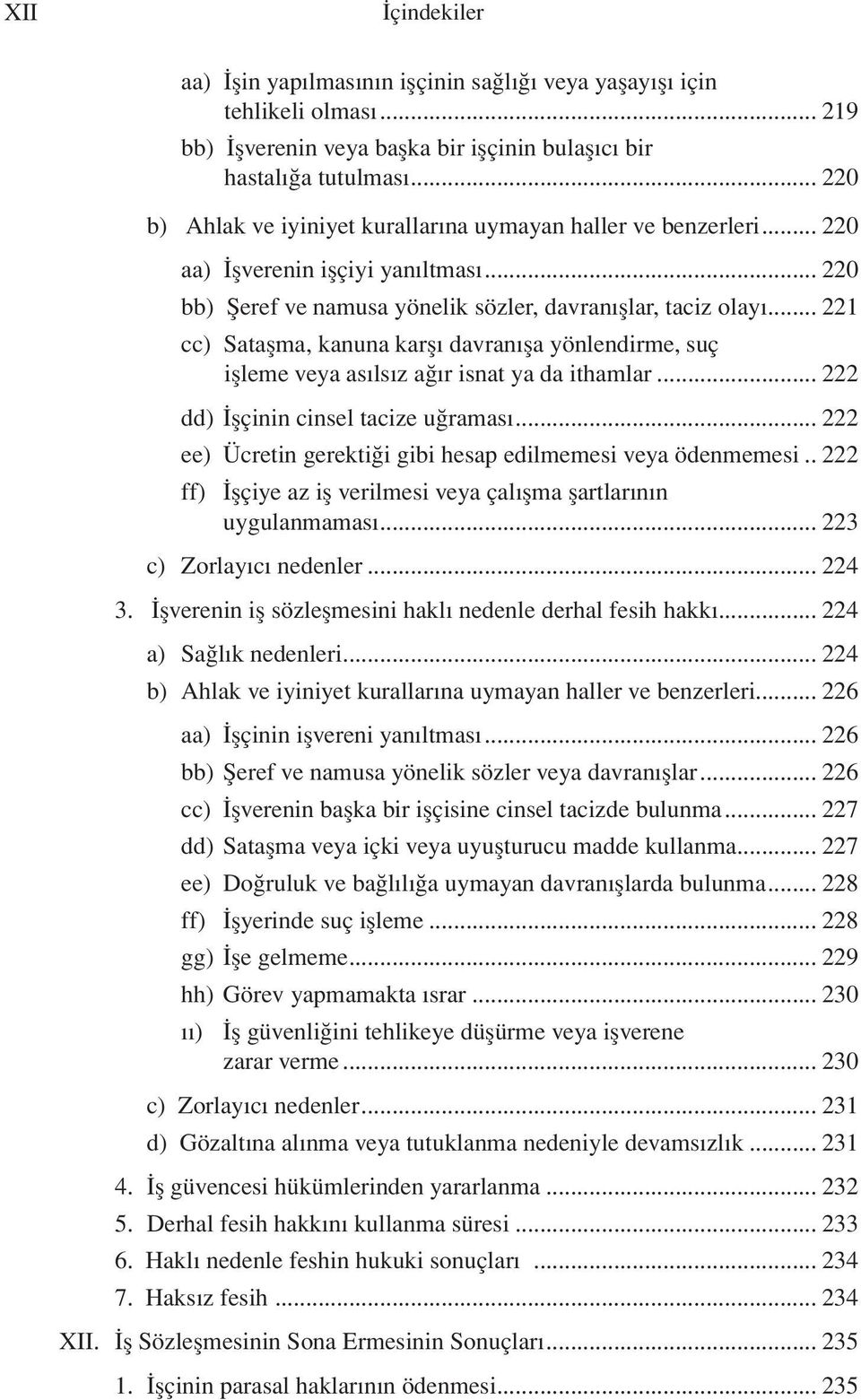 .. 221 cc) Sataşma, kanuna karşı davranışa yönlendirme, suç işleme veya asılsız ağır isnat ya da ithamlar... 222 dd) İşçinin cinsel tacize uğraması.