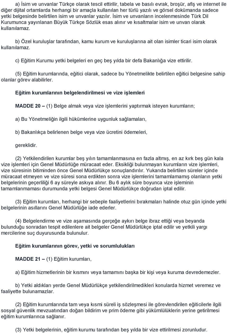 İsim ve unvanların incelenmesinde Türk Dil Kurumunca yayınlanan Büyük Türkçe Sözlük esas alınır ve kısaltmalar isim ve unvan olarak kullanılamaz.