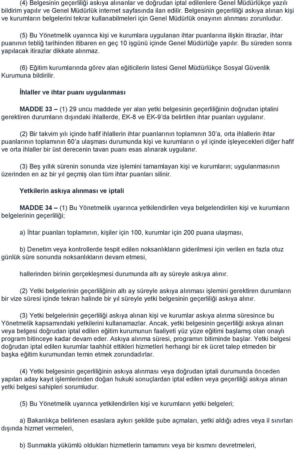 (5) Bu Yönetmelik uyarınca kişi ve kurumlara uygulanan ihtar puanlarına ilişkin itirazlar, ihtar puanının tebliğ tarihinden itibaren en geç 10 işgünü içinde Genel Müdürlüğe yapılır.